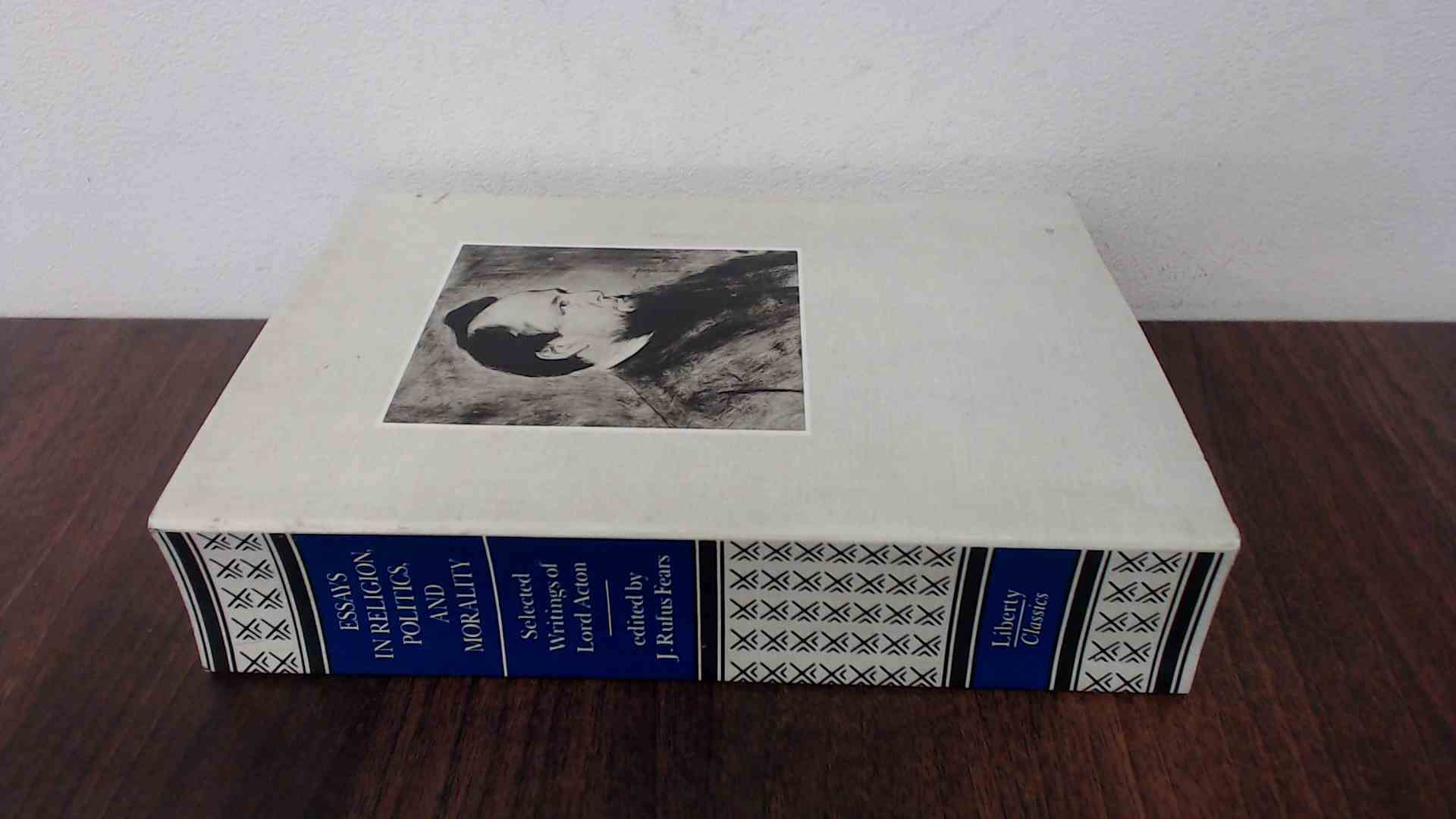 ESSAYS IN RELIGION, POLITICS, AND MORALITY (Selected Writings of Lord Acton, Vol 3) used book depot