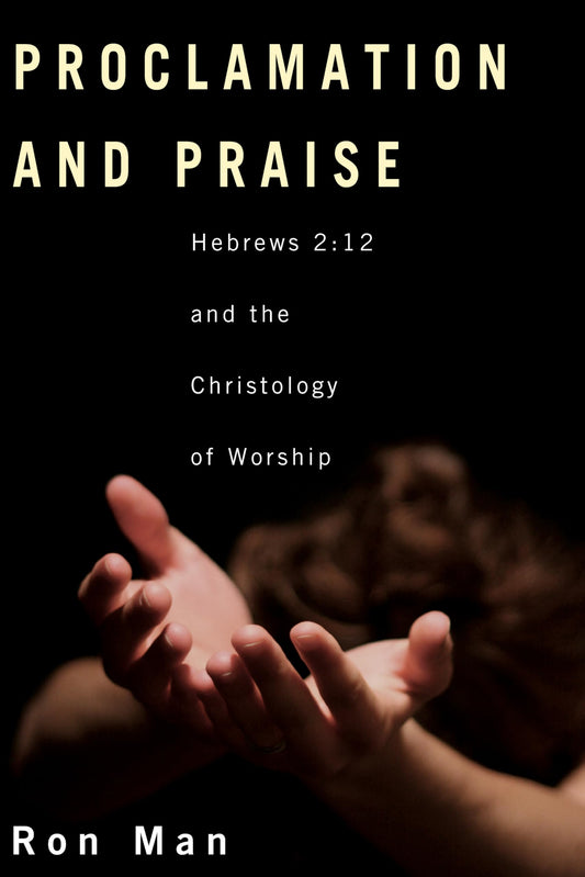 Proclamation and Praise: Hebrews 2:12 and the Christology of Worship [Paperback] Man, Ron