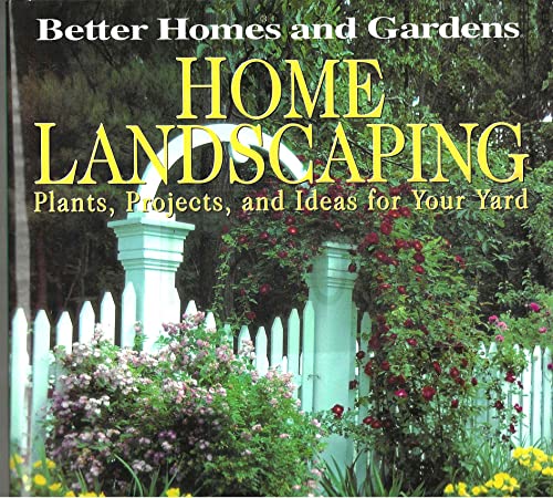 Better Homes and Gardens Home Landscaping: Plants, Projects, and Ideas for Your Yard