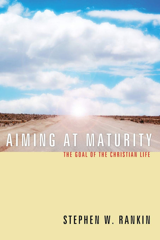 Aiming at Maturity: The Goal of the Christian Life [Paperback] Rankin, Stephen W