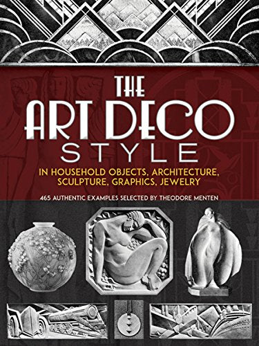 The Art Deco Style: in Household Objects, Architecture, Sculpture, Graphics, Jewelry (Dover Architecture)