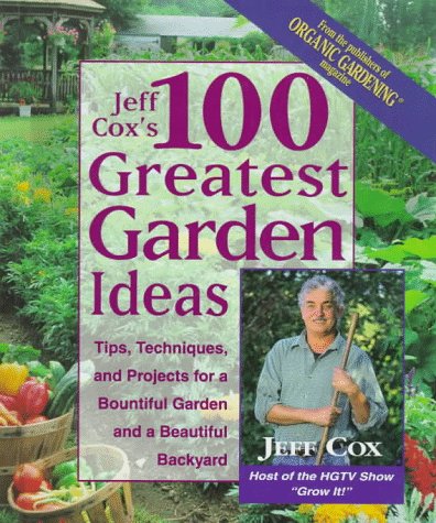 Jeff Cox's 100 Greatest Garden Ideas: Tip, Techniques, and Projects for a Bountiful Garden and a Beautiful Backyard used book depot