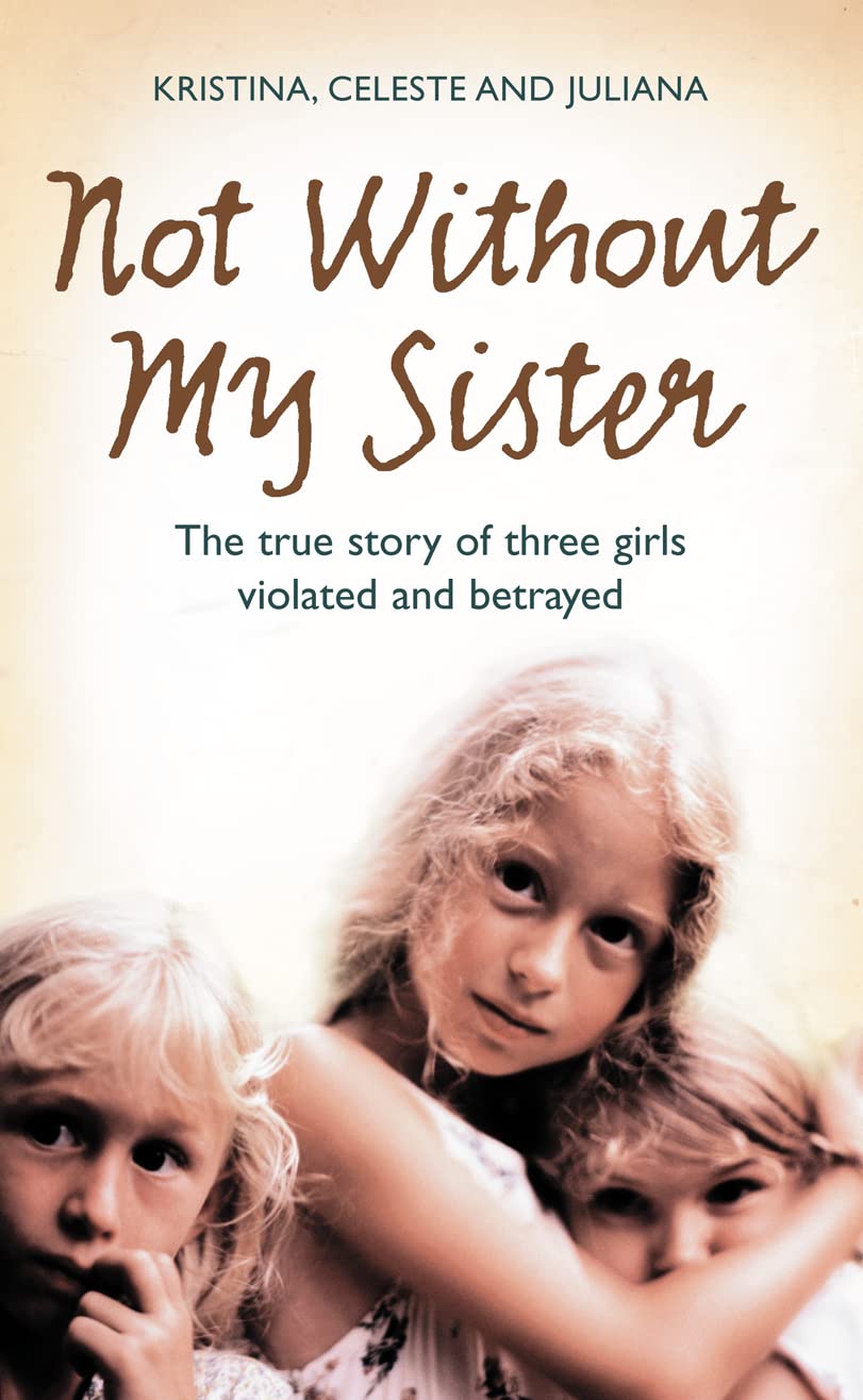 Not Without My Sister: The True Story of Three Girls Violated and Betrayed used book depot