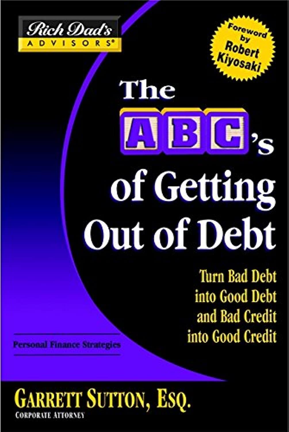The ABC's Of Getting Out Of Debt: Turn Bad Debt Into Good Debt and Bad Credit Into Good Credit (Rich Dad's Advisors) used book depot