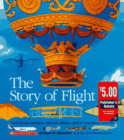 The Story of Flight: Early Flying Machines, Balloons, Blimps, Gliders, Warplanes, and Jets (Voyages of Discovery) used book depot