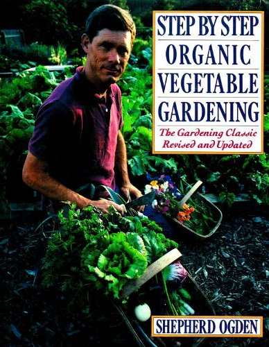 Step by Step Organic Vegetable Gardening: The Gardening Classic Revised and Updated Ogden, Shepherd