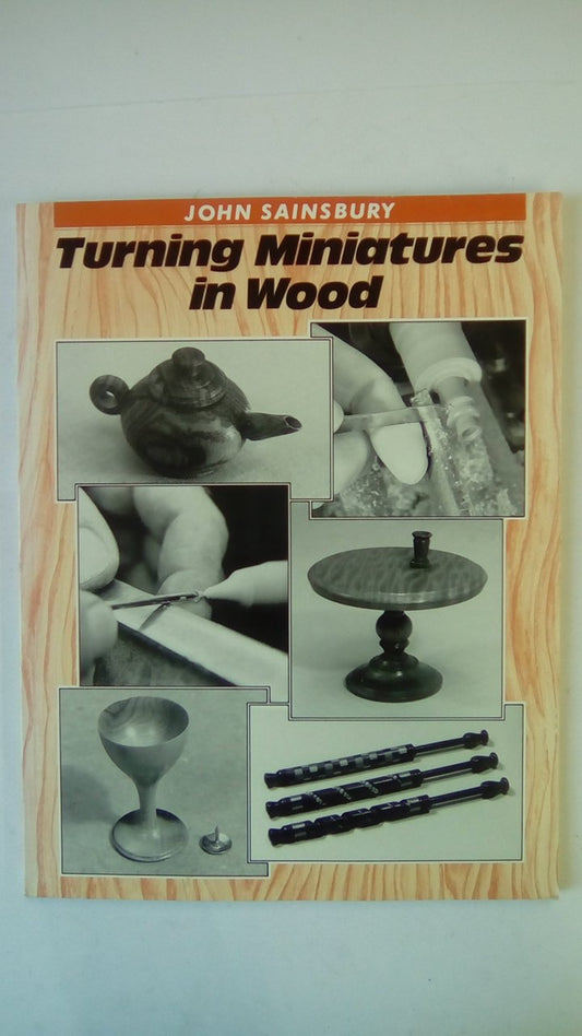 Turning Miniatures in Wood Sainsbury, John A