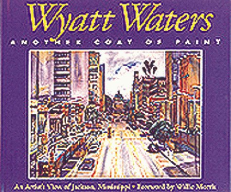 Wyatt Waters, Another Coat of Paint: An Artists View of Jackson, Mississippi Waters, Wyatt; Patterson, James C and Morris, Willie