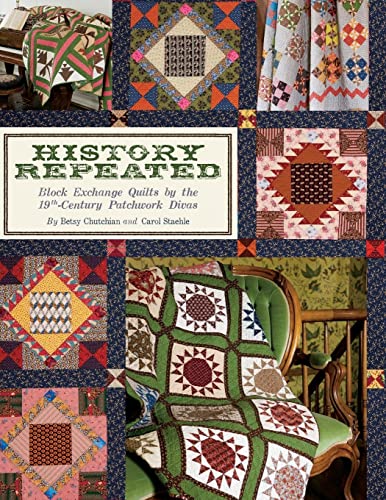History Repeated: Block Exchange Quilts by the 19th Century Patchwork Divas [Paperback] Chutchian, Betsy and Staehle, Carol
