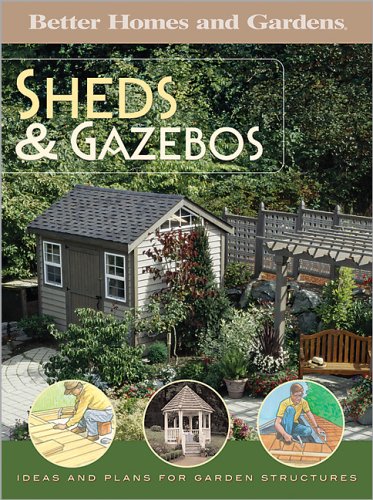 Sheds  Gazebos: Ideas and Plans for Garden Structures Erickson, Larry and Better Homes and Gardens Books