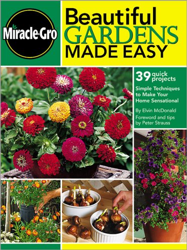 MiracleGro Beautiful Gardens Made Easy: 39 Quick Project McDonald, Elvin and Strauss, Peter