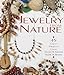 Jewelry From Nature: 45 Great Projects Using Sticks  Stones, Seeds  Bones Yow, Cathy