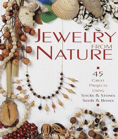 Jewelry From Nature: 45 Great Projects Using Sticks  Stones, Seeds  Bones Yow, Cathy
