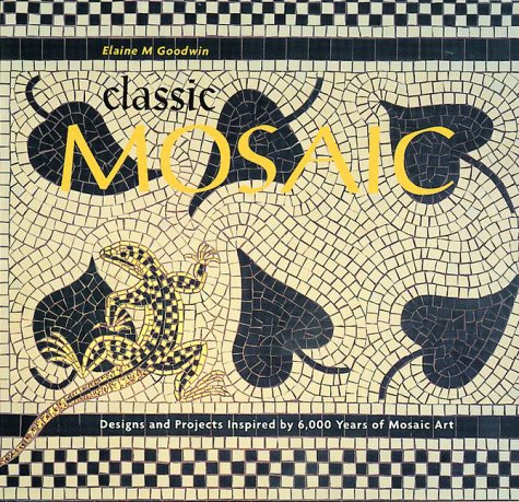 Classic Mosaic: Designs & Projects Inspired by 6,000 Years of Mosaic Art used book depot