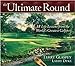 The Ultimate Round: 18 Life Lessons from the Worlds Greatest Golfers Glaspey, Terry and Dyke, Larry
