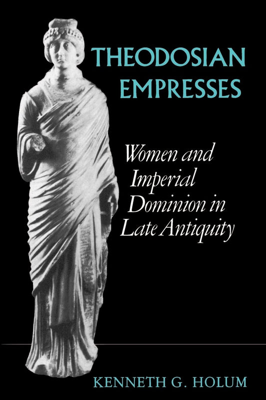 Theodosian Empresses: Women and Imperial Dominion in Late Antiquity (Transformation of the Classical Heritage) (Volume 3)