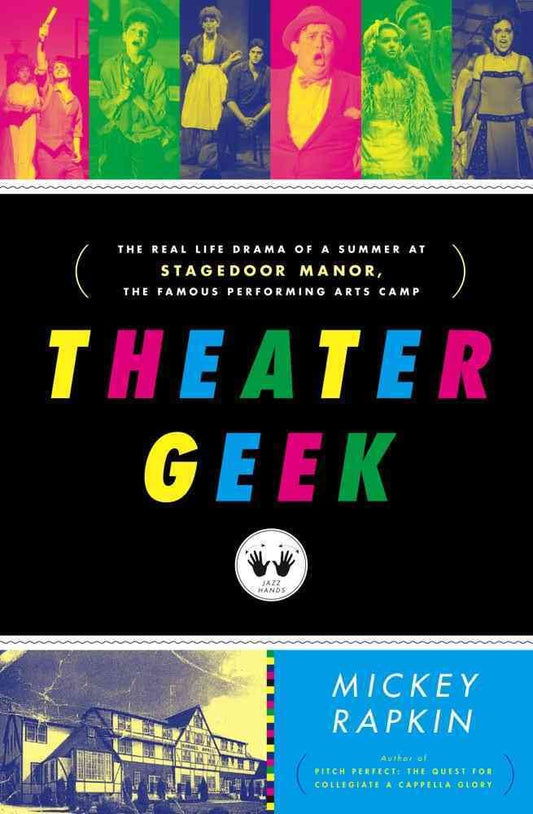 Theater Geek: The Real Life Drama of a Summer at Stagedoor Manor, the Famous Performing Arts Camp