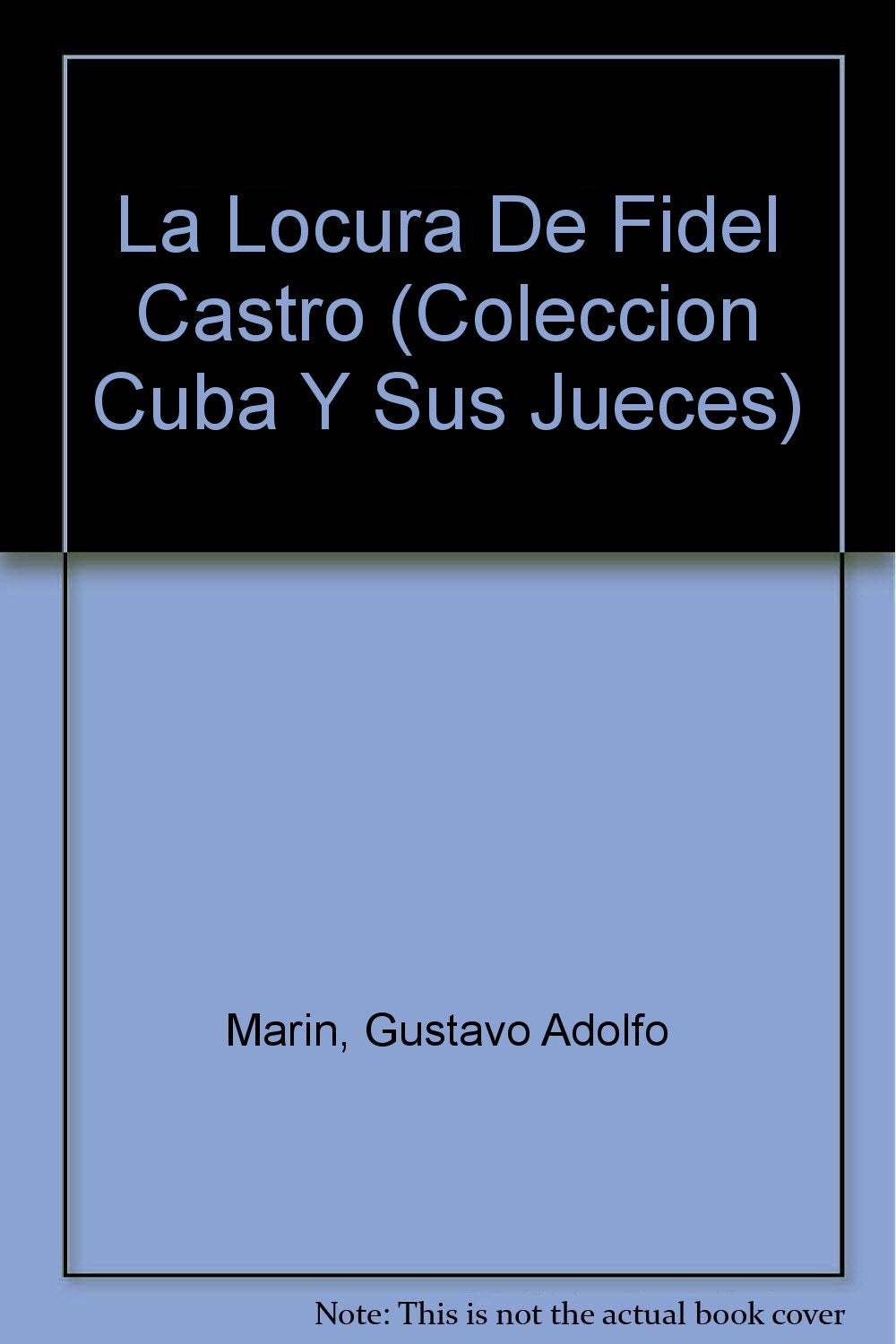 LA Locura De Fidel Castro (COLECCION CUBA Y SUS JUECES) (Spanish Edition)