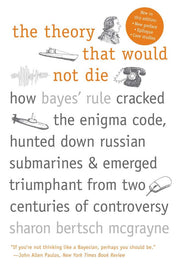 The Theory That Would Not Die: How Bayes' Rule Cracked the Enigma Code, Hunted Down Russian Submarines, and Emerged Triumphant from Two Centuries of Controversy used book depot