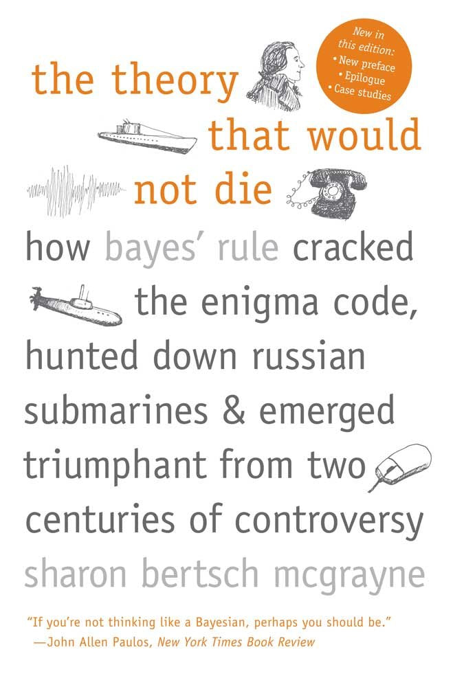 The Theory That Would Not Die: How Bayes' Rule Cracked the Enigma Code, Hunted Down Russian Submarines, and Emerged Triumphant from Two Centuries of Controversy used book depot