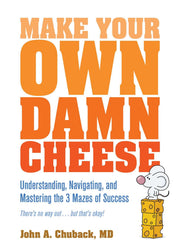 Make Your Own Damn Cheese: Understanding, Navigating, and Mastering the 3 Mazes of Success
