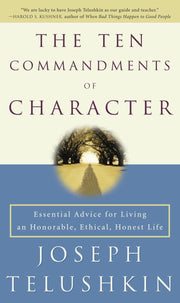 The Ten Commandments of Character: Essential Advice for Living an Honorable, Ethical, Honest Life