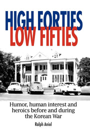 High Forties Low Fifties: Humor, Human Interest and Heroics Before and During the Korean War