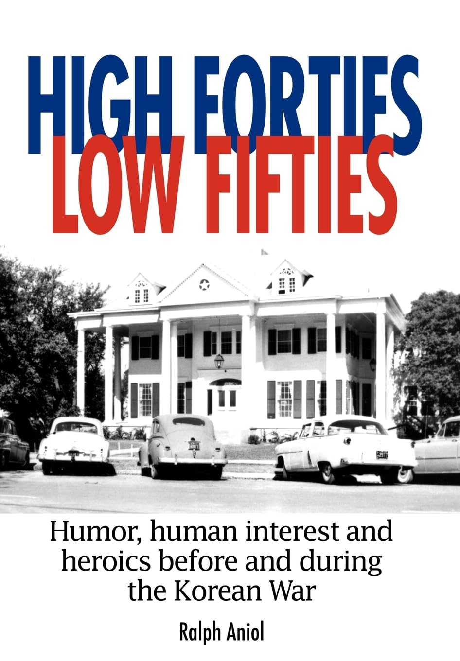 High Forties Low Fifties: Humor, Human Interest and Heroics Before and During the Korean War