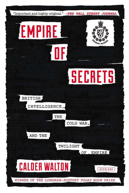Empire of Secrets: British Intelligence, the Cold War, and the Twilight of Empire Walton, Calder