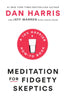 Meditation for Fidgety Skeptics: A 10% Happier How-to Book