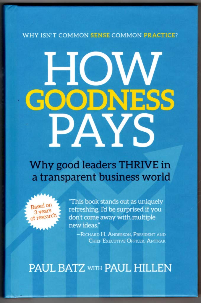 How Goodness Pays: Why good leaders THRIVE in a transparent business world