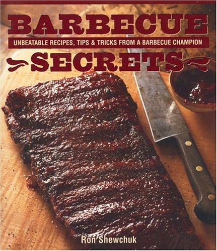 Barbeque Secrets: Unbeatable Recipes, Tips & Tricks From a Barbecue Champion