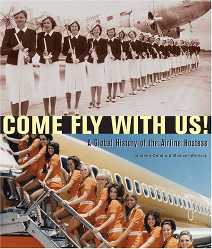 Come Fly With Us: A Global History of the Airline Hostess Omelia, Johanna and Waldock, Michael
