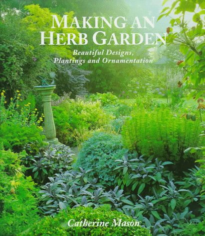 Making an Herb Garden: Beautiful Designs, Plantings and Ornamentation