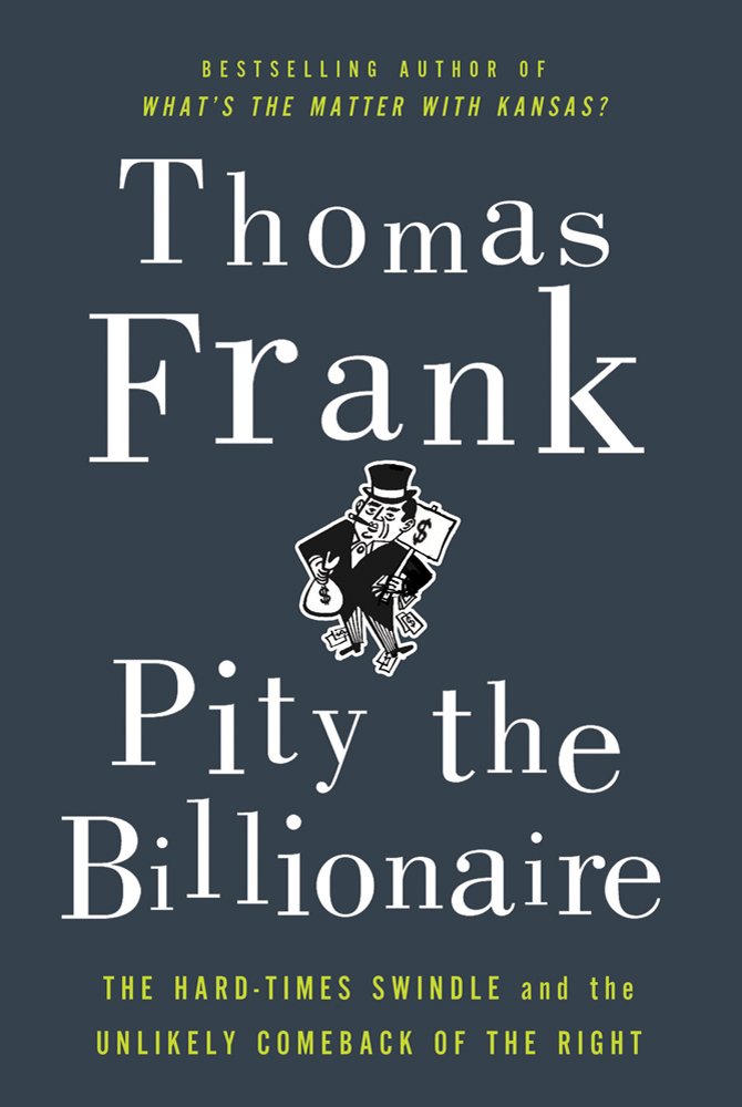 Pity the Billionaire: The Hard-Times Swindle and the Unlikely Comeback of the Right used book depot