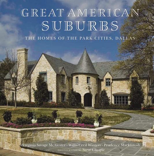 The Homes of the Park Cities, Dallas: Great American Suburbs Virginia Savage McAlester; Willis Cecil Winters; Prudence Mackintosh and Steve Clicque