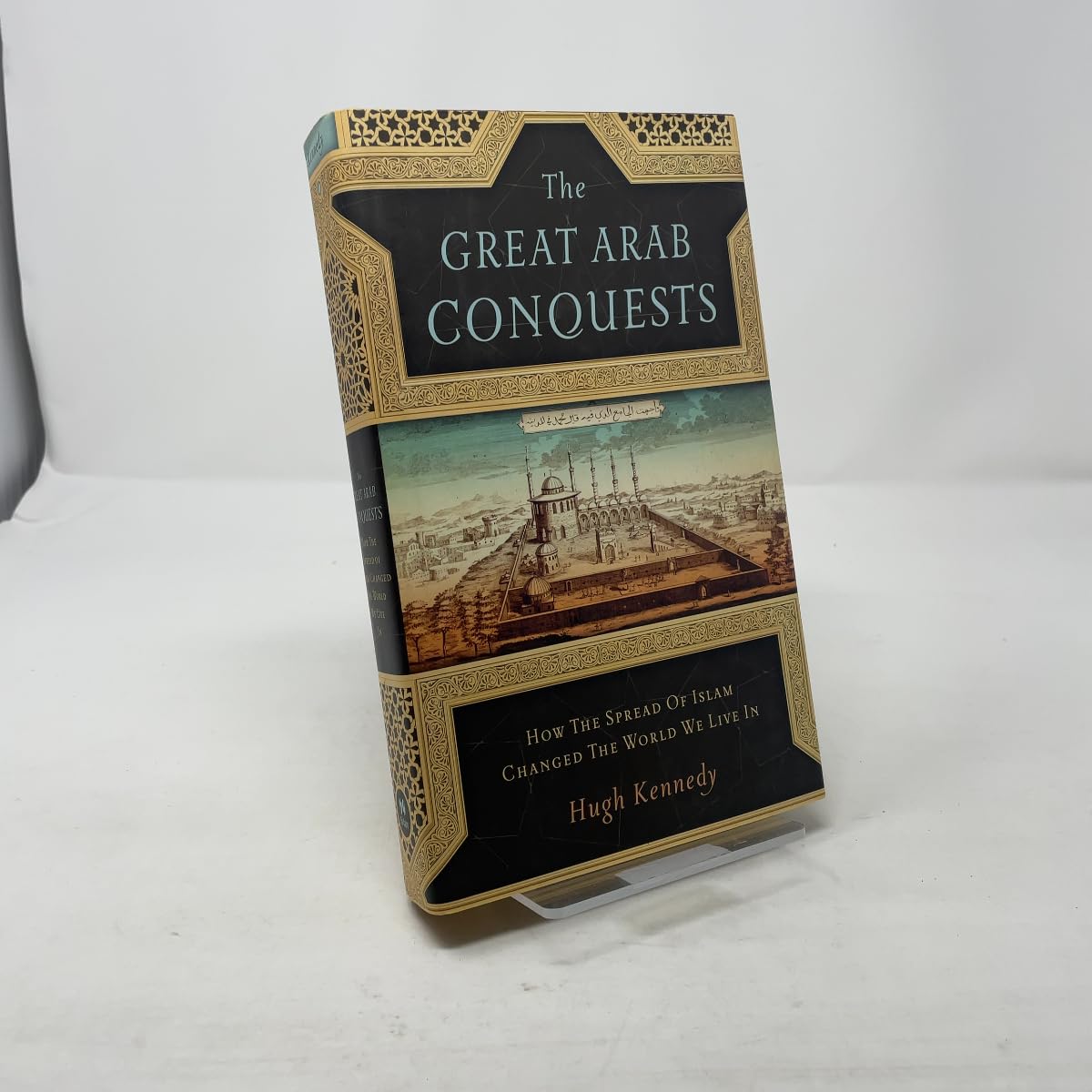 The Great Arab Conquests: How the Spread of Islam Changed the World We Live In used book depot