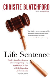Life Sentence: Stories from Four Decades of Court Reporting -- or, How I Fell Out of Love with the Canadian Justice System (Especially Judges)