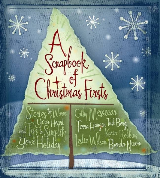 A Scrapbook of Christmas Firsts: Stories to Warm Your Heart and Tips to Simplify Your Holidays [Hardcover] Cathy Messecar; Trish Berg; Terra Hangen; Brenda Nixon and Karen Robbins