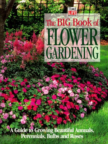 The Big Book of Flower Gardening: A Guide to Growing Beautiful Annuals, Perennials, Bulbs, and Roses used book depot