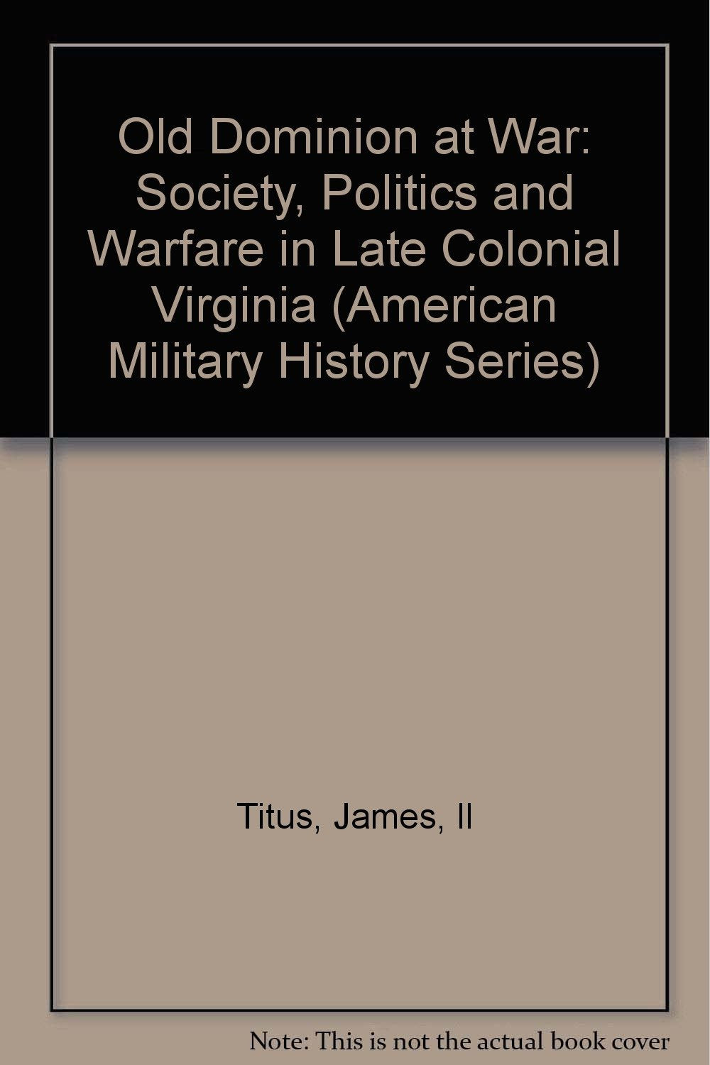 The Old Dominion at War: Society, Politics and Warfare in Late Colonial Virginia (American Military History Series) used book depot