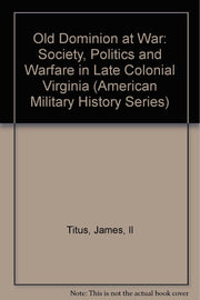 The Old Dominion at War: Society, Politics and Warfare in Late Colonial Virginia (American Military History Series) used book depot