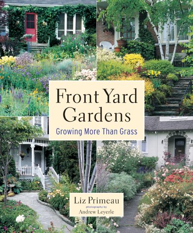 Front Yard Gardens: Growing More Than Grass Primeau, Liz and Layerle, Andrew