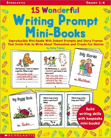 15 Wonderful Writing Prompt MiniBooks: Reproducible MiniBooks With Instant Prompts and Story Frames That Invite Kids to Write About Themselves and Create Fun Stories Franco, Betsy