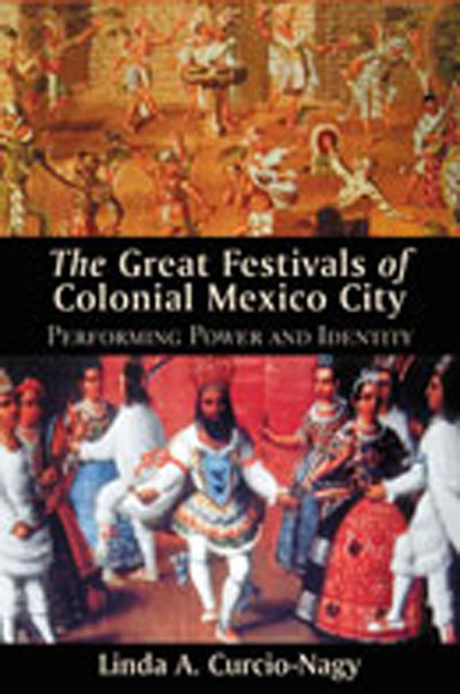 The Great Festivals of Colonial Mexico City: Performing Power and Identity (Diálogos Series) used book depot