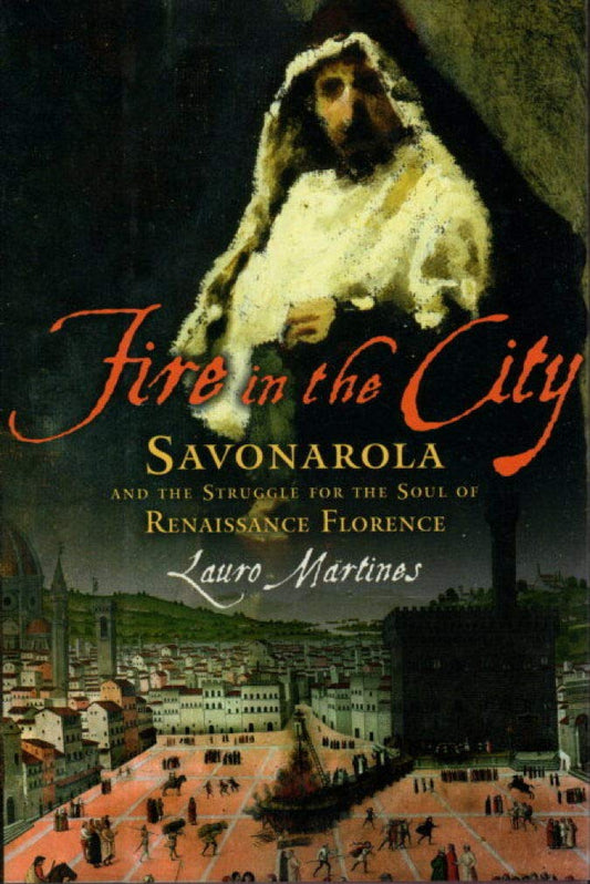 Fire in the City: Savonarola and the Struggle for the Soul of Renaissance Florence