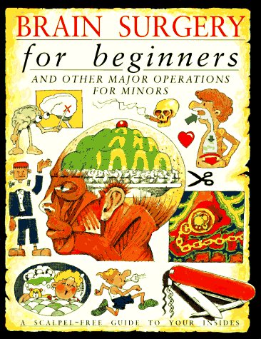 Brain Surgery for Beginners: And Other Major Operations for Minors Parker, Steve and West, David