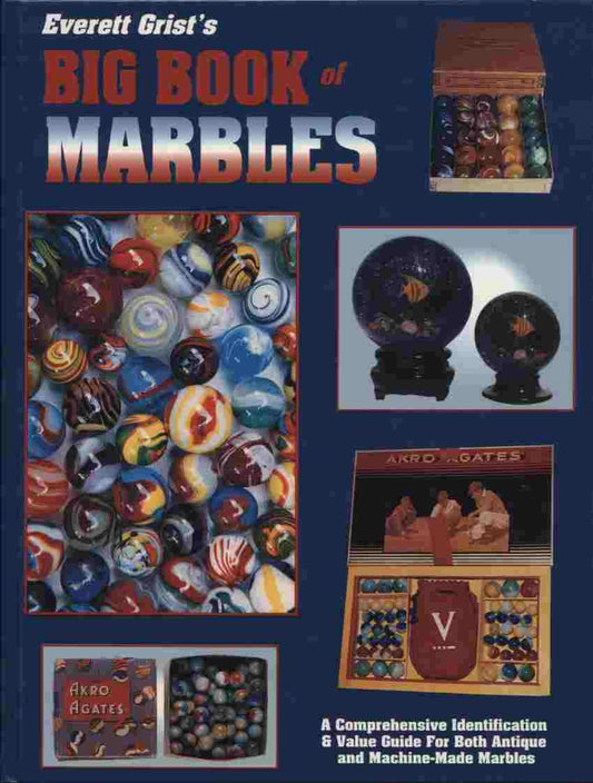 Everett Grist's Big Book of Marbles: A Comprehensive Identification & Value Guide for Both Antique and Machine-Made Marbles