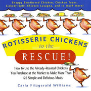 Rotisserie Chickens to the Rescue!: How to Use the Already-Roasted Chickens You Purchase at the Market to Make More Than 125 Simple and Delicious Meals used book depot