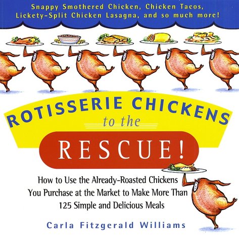 Rotisserie Chickens to the Rescue!: How to Use the Already-Roasted Chickens You Purchase at the Market to Make More Than 125 Simple and Delicious Meals used book depot